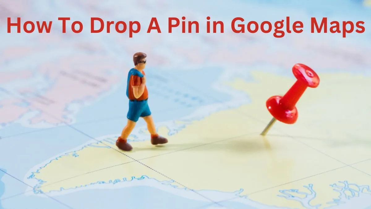 Dropped Pin: How To Drop A Pin in Google Maps